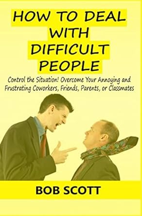 how to deal with difficult people control the situation overcome your annoying and frustrating coworkers