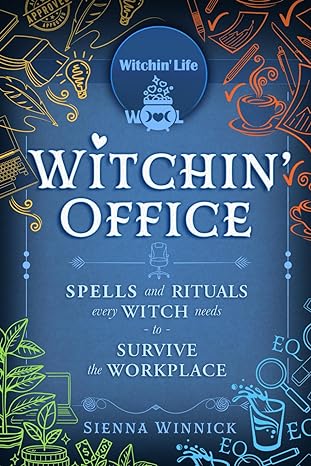 witchin office spells and rituals every witch needs to survive the workplace 1st edition sienna winnick