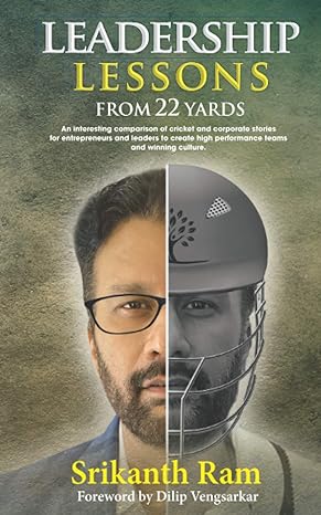 leadership lessons from 22 yards an interesting comparison of cricket and corporate stories for entrepreneurs