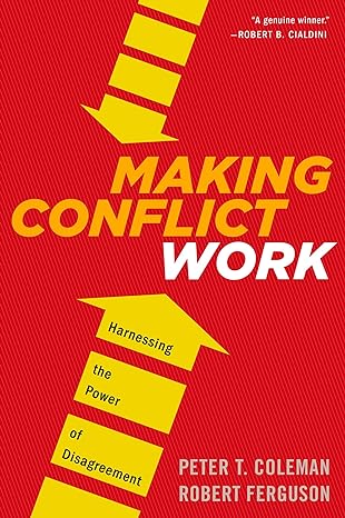 making conflict work harnessing the power of disagreement 1st edition peter t coleman ,robert ferguson