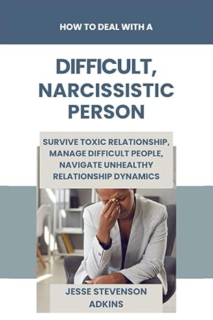how to deal with a difficult narcissistic person survive toxic relationship manage difficult people navigate