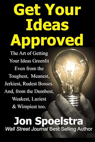 get your ideas approved job skill #1 how to get your boss to approve anything you want to do 1st edition jon
