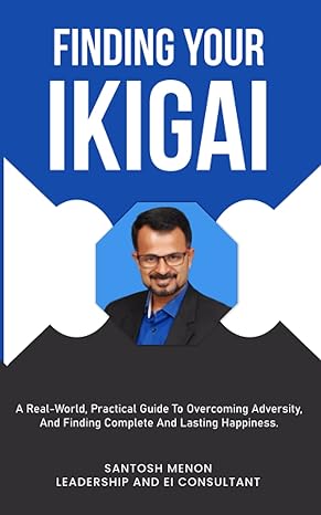 finding your ikigai a real world practical guide to overcoming adversity and finding complete and lasting