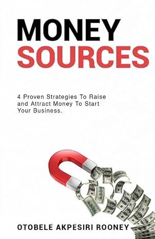 money sources 4 proven strategies to raise and attract money to start your business 1st edition otobele