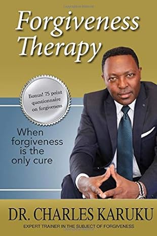 forgiveness therapy when forgiveness is the only cure 1st edition dr charles karuku 1546755675, 978-1546755678