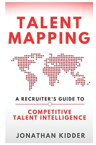talent mapping a recruiters guide to competitive talent intelligence 1st edition jonathan kidder b0bmt438ck,