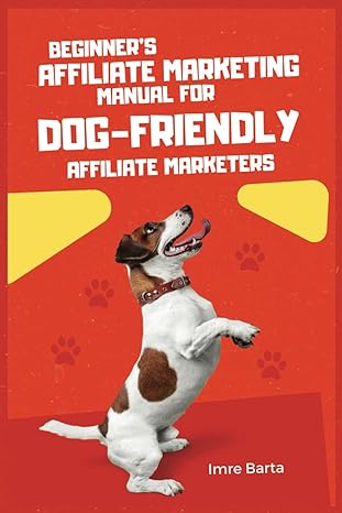 beginners affiliate marketing manual for dog friendly affiliate marketers 1st edition imre barta b0cp9m3t3c,
