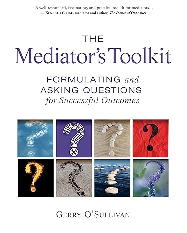 the mediators toolkit formulating and asking questions for successful outcomes 1st edition gerry o'sullivan