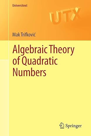 algebraic theory of quadratic numbers 2013 edition mak trifkovic 1461477166, 978-1461477167