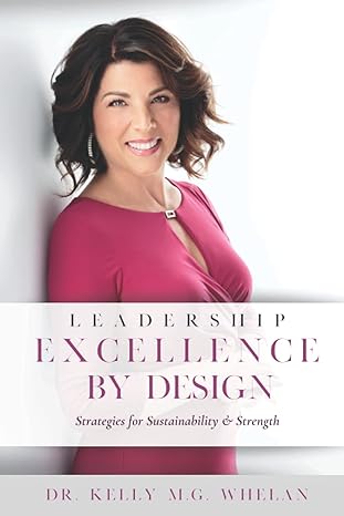 leadership excellence by design strategies for sustainability and strength 1st edition dr kelly m g whelan