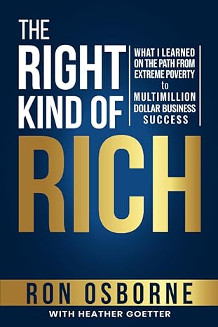 the right kind of rich what i learned on the path from extreme poverty to multimillion dollar business