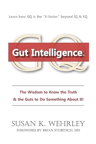 gut intelligence the wisdom to know the truth and the guts to do something about it 1st edition susan k