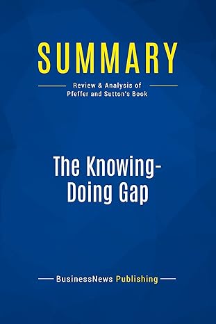 summary the knowing doing gap review and analysis of pfeffer and suttons book 1st edition businessnews