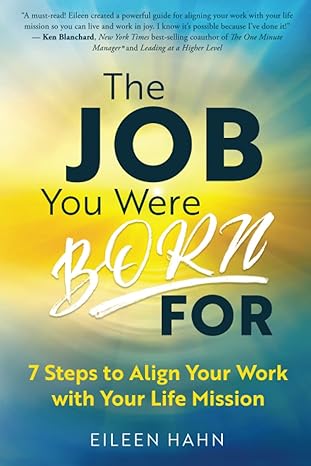 the job you were born for 7 steps to align your work with your life mission 1st edition eileen hahn