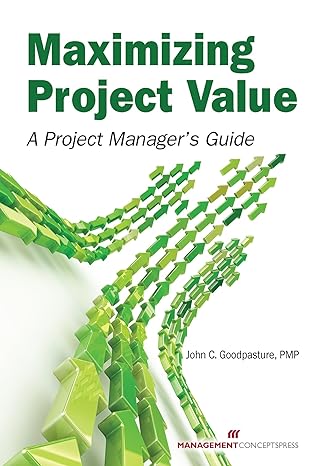 maximizing project value a project managers guide 1st edition john c goodpasture 1567263933, 978-1567263930