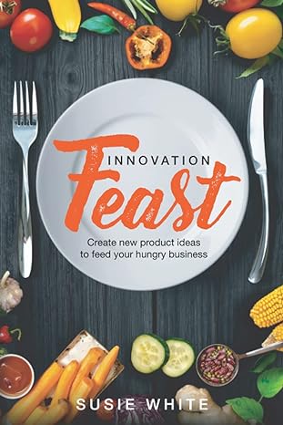 innovation feast create new product ideas to feed your hungry business 1st edition susie white 0648137244,