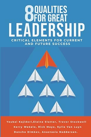 8 qualities for great leadership critical elements for current and future success 1st edition yeukai kajidori