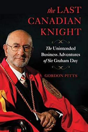the last canadian knight the unintended business adventures of sir graham day 2nd edition gordon pitts