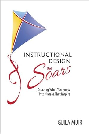 instructional design that soars shaping what you know into classes that inspire 1st edition guila muir