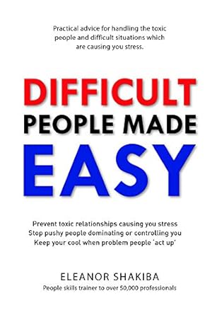 difficult people made easy practical advice for solving your people problems and getting the most out of your