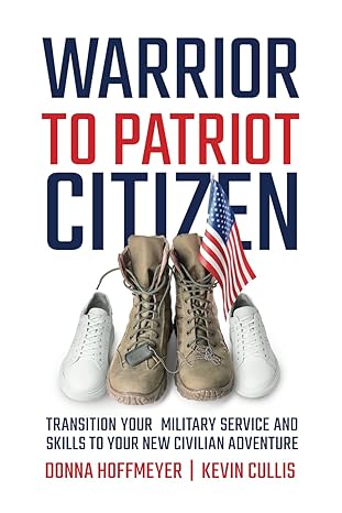 warrior to patriot citizen transition your military service and skills to your new civilian adventure 1st