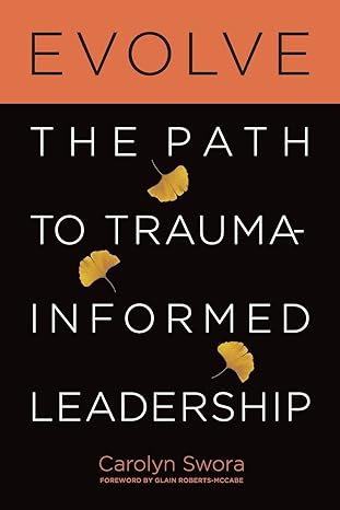 evolve the path to trauma informed leadership 1st edition carolyn swora 1998754197, 978-1998754199