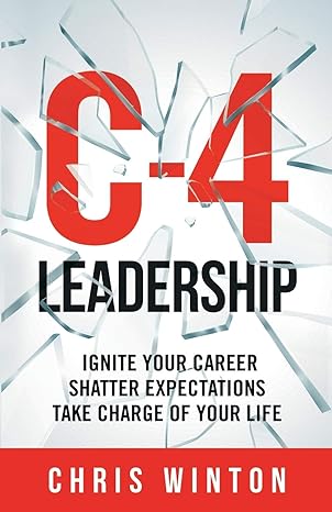 c 4 leadership ignite your career shatter expectations take charge of your life 1st edition chris winton