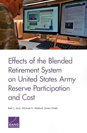 effects of the blended retirement system on united states army reserve participation and cost 1st edition