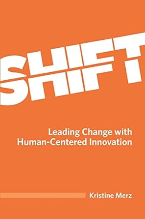shift leading change with human centered innovation 1st edition kristine merz 1988925452, 978-1988925455