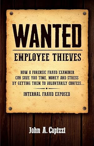 wanted employee thieves how a forensic fraud examiner can save you time money and stress by getting them to