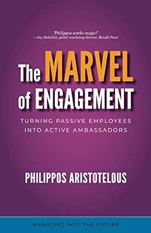 the marvel of engagement turning passive employees into active ambassadors 1st edition philippos aristotelous