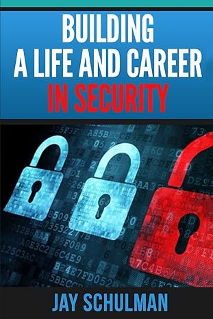 building a life and career in security 1st edition jay schulman 0692514155, 978-0692514153