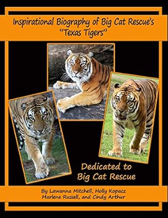 inspirational biography of big cat rescues texas tigers dedicated to big cat rescue 1st edition lawanna