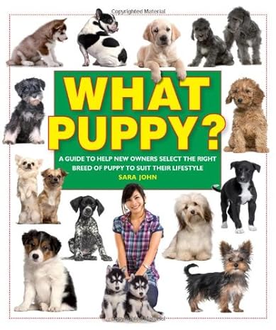 what puppy a guide to help new owners in choosing a puppy to suit their lifestyle 1st edition sara john