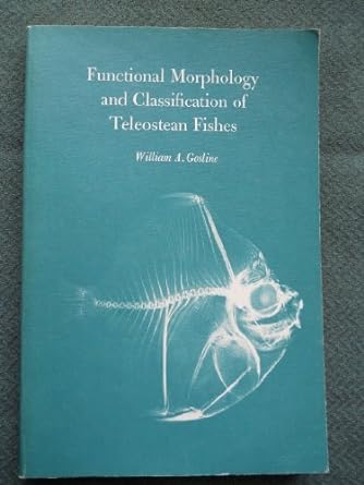 functional morphology and classification of teleostean fishes 1st edition william a gosline 0870223003,