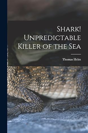 shark unpredictable killer of the sea 1st edition thomas helm 1014297923, 978-1014297921