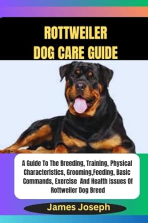 rottweiler dog care guide a guide to the breeding training physical characteristics grooming feeding basic