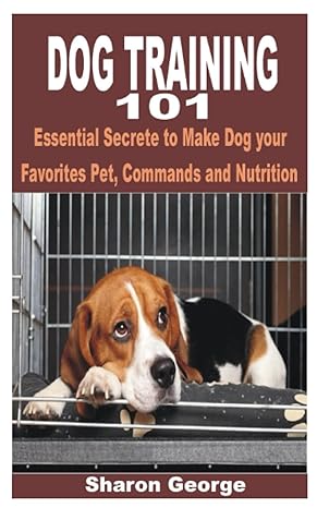 dog training 101 essential secrete to make dog your favorites pet commands and nutrition 1st edition sharon