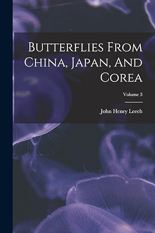 butterflies from china japan and corea volume 3 1st edition john henry leech 1017059799, 978-1017059793