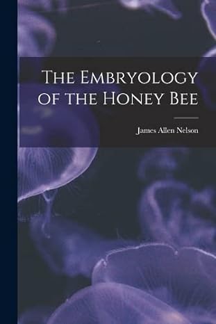 the embryology of the honey bee 1st edition james allen nelson 1019279893, 978-1019279892