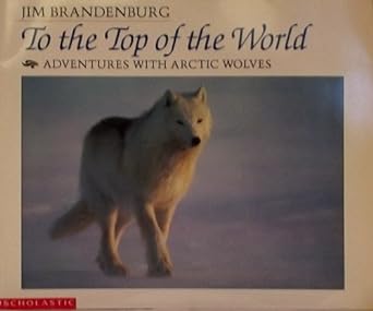 to the top of the world adventures with arctic wolves 1st edition jim brandenburg 0590393979, 978-0590393973