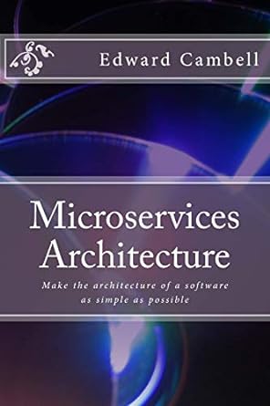 microservices architecture make the architecture of a software as simple as possible 1st edition edward