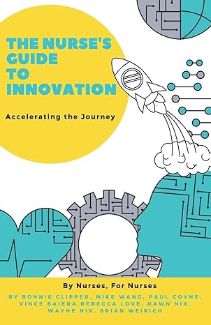 the nurse s guide to innovation accelerating the journey 1st edition bonnie clipper ,mike wang ,paul coyne