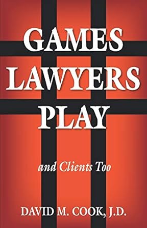 games lawyers play and clients too 1st edition david m cook j d 0692120335, 978-0692120330
