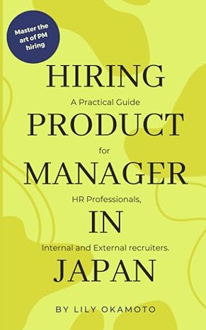 hiring product manager in japan a practical guide for hr professionals how to hire develop and retain top pm