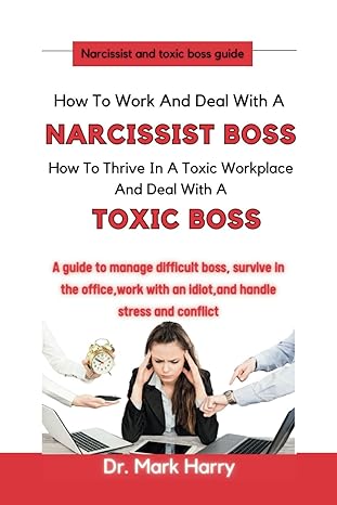 how to work and deal with a narcissist boss how to thrive in a toxic workplace and deal with a toxic boss a
