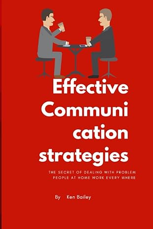 effective communication strategies the secret of dealing with problem people at work home everywhere 1st
