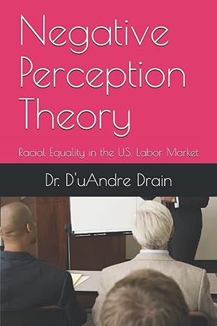 negative perception theory racial equality in the u s labor market 1st edition dr d'uandre antoine drain