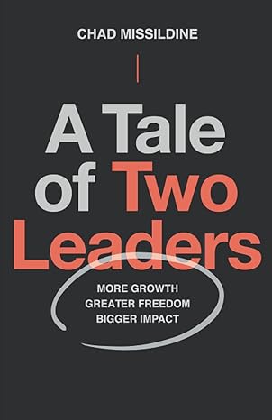 a tale of two leaders more growth greater freedom bigger impact 1st edition chad missildine b095gnv2ry,