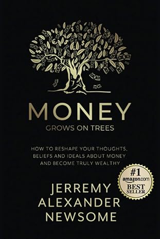 money grows on trees how to reshape your thoughts beliefs and ideals about money and become truly wealthy 1st